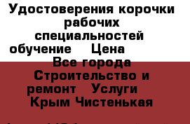 Удостоверения корочки рабочих специальностей (обучение) › Цена ­ 2 500 - Все города Строительство и ремонт » Услуги   . Крым,Чистенькая